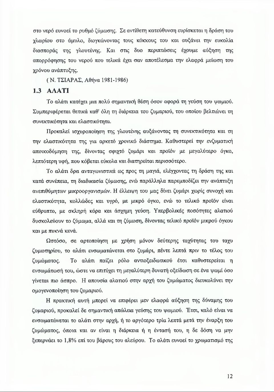 3 Α Λ Α ΤΙ Το αλάτι κατέχει μια πολύ σημαντική θέση όσον αφορά τη γεύση του ψωμιού. Συμπεριφέρεται θετικά καθ' όλη τη διάρκεια του ζυμαριού, του οποίου βελτιώνει τη συνεκτικότητα και ελαστικότητα.