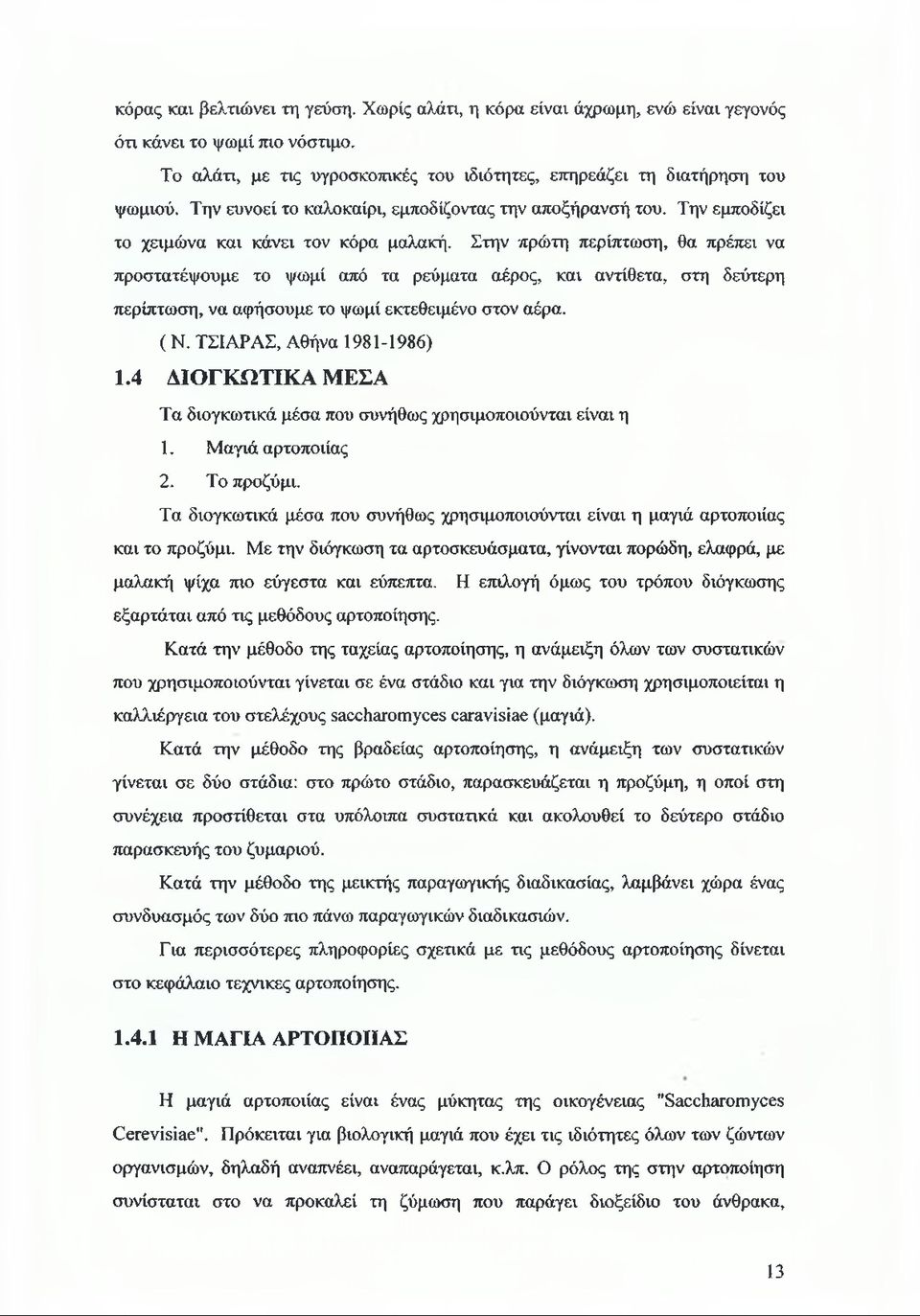 Στην πρώτη περίπτωση, θα πρέπει να προστατέψουμε το ψωμί από τα ρεύματα αέρος, και αντίθετα, στη δεύτερη περίπτωση, να αφήσουμε το ψωμί εκτεθειμένο στον αέρα. (Ν. ΤΣΙΑΡΑΣ, Αθήνα 1981-1986) 1.