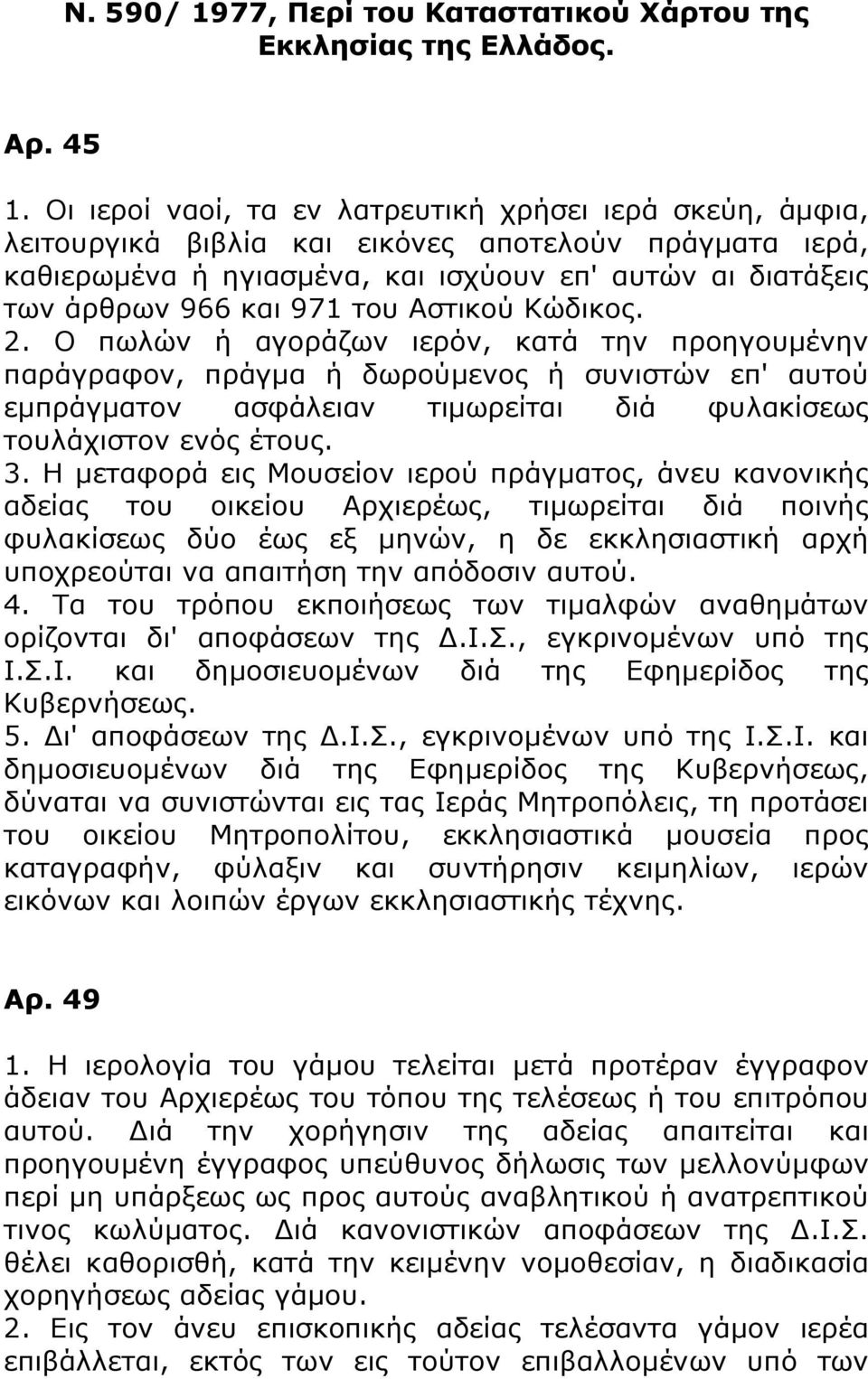 του Αστικού Κώδικος. 2. Ο πωλών ή αγοράζων ιερόν, κατά την προηγουμένην παράγραφον, πράγμα ή δωρούμενος ή συνιστών επ' αυτού εμπράγματον ασφάλειαν τιμωρείται διά φυλακίσεως τουλάχιστον ενός έτους. 3.