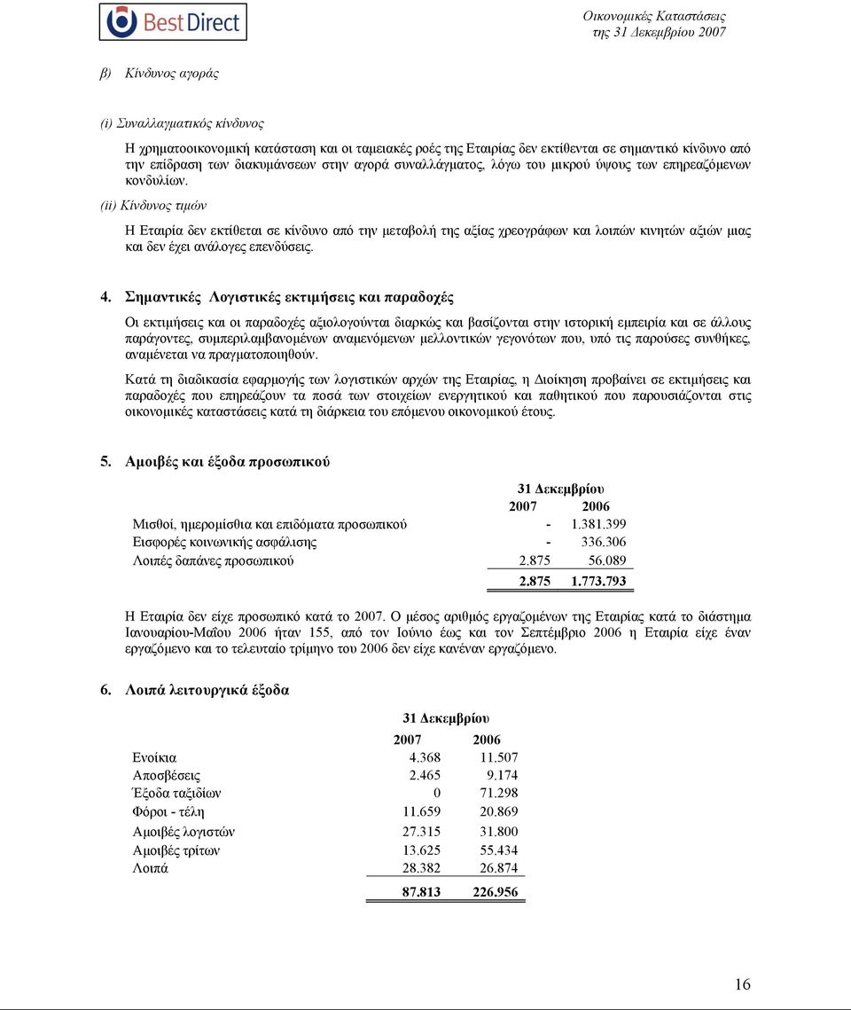 (ii) Κίνδυνος τιμών Η Εταιρία δεν εκτίθεται σε κίνδυνο από την μεταβολή της αξίας χρεογράφων και λοιπών κινητών αξιών μιας και δεν έχει ανάλογες επενδύσεις. 4.