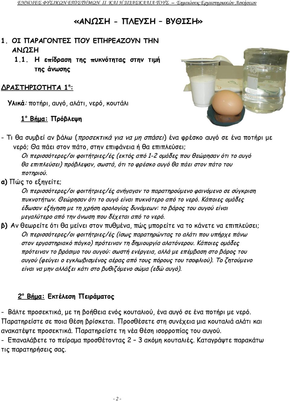 1. Η επίδραση της πυκνότητας στην τιμή της άνωσης ΔΡΑΣΤΗΡΙΟΤΗΤΑ 1 η : Υλικά: ποτήρι, αυγό, αλάτι, νερό, κουτάλι 1 ο Βήμα: Πρόβλεψη - Τι θα συμβεί αν βάλω (προσεκτικά για να μη σπάσει) ένα φρέσκο αυγό