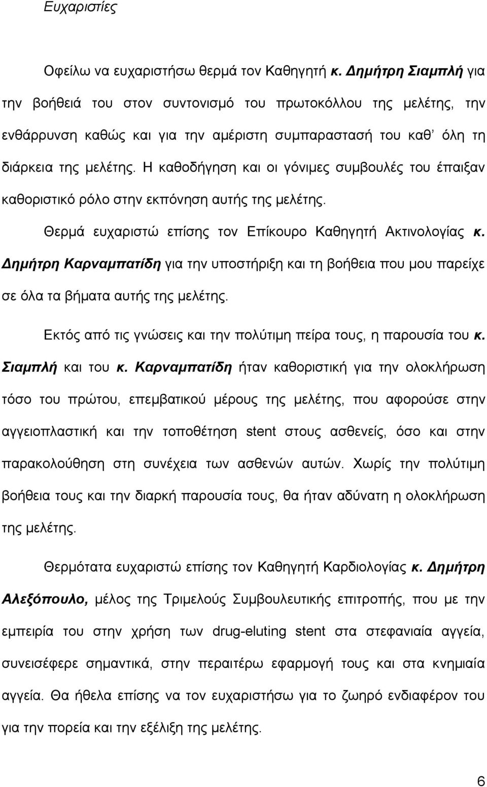 H καθοδήγηση και οι γόνιμες συμβουλές του έπαιξαν καθοριστικό ρόλο στην εκπόνηση αυτής της μελέτης. Θερμά ευχαριστώ επίσης τον Επίκουρο Καθηγητή Ακτινολογίας κ.