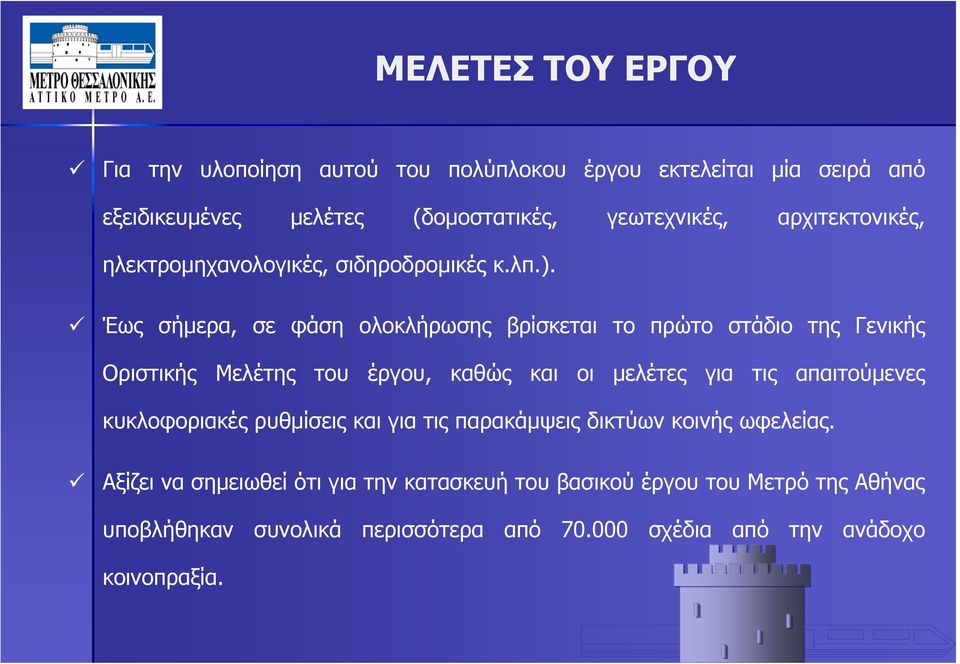 Έως σήμερα, σε φάση ολοκλήρωσης βρίσκεται το πρώτο στάδιο της Γενικής Οριστικής Μελέτης του έργου, καθώς και οι μελέτες για τις απαιτούμενες