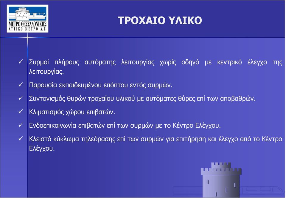 Συντονισμός θυρών τροχαίου υλικού με αυτόματες θύρες επί των αποβαθρών. Κλιματισμός χώρου επιβατών.