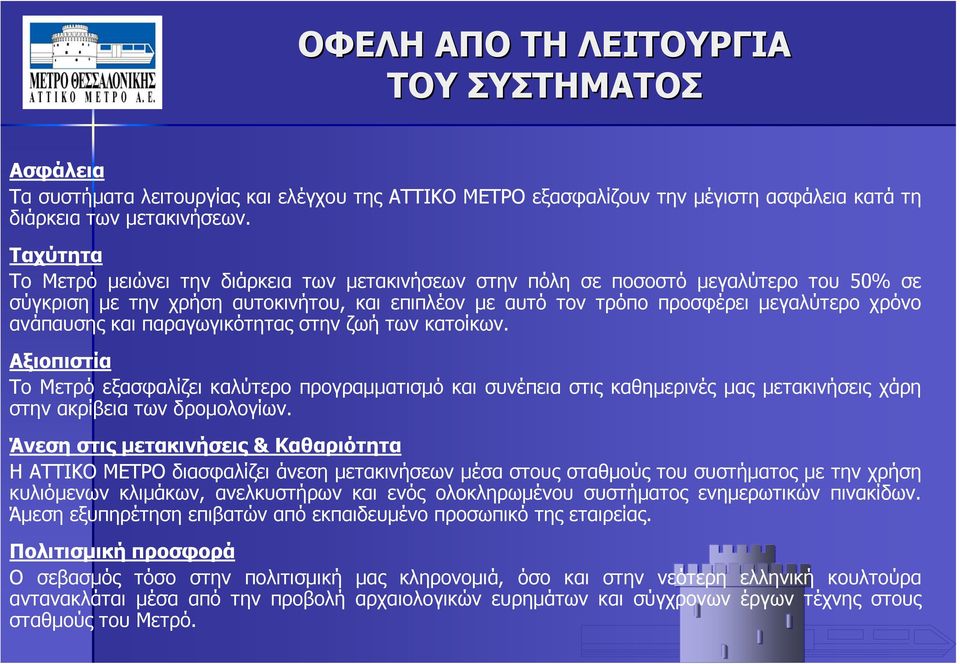 ανάπαυσης και παραγωγικότητας στην ζωή των κατοίκων. Αξιοπιστία Το Μετρό εξασφαλίζει καλύτερο προγραμματισμό και συνέπεια στις καθημερινές μας μετακινήσεις χάρη στην ακρίβεια των δρομολογίων.