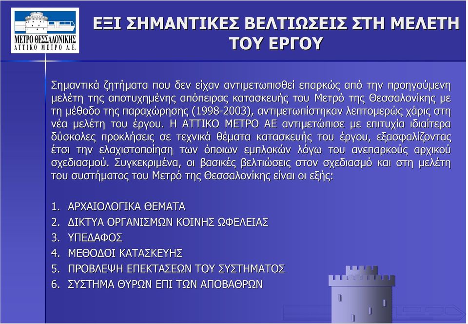 Η ΑΤΤΙΚΟ ΜΕΤΡΟ ΑΕ αντιμετώπισε με επιτυχία ιδιαίτερα δύσκολες προκλήσεις σε τεχνικά θέματα κατασκευής του έργου, εξασφαλίζοντας έτσι την ελαχιστοποίηση των όποιων εμπλοκών λόγω του ανεπαρκούς αρχικού