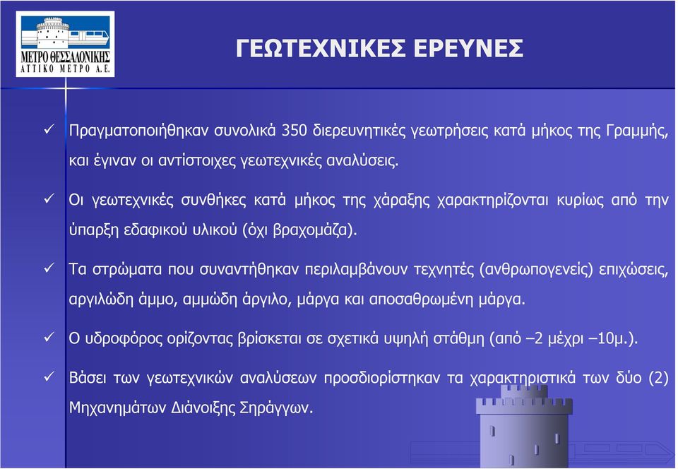 Τα στρώματα που συναντήθηκαν περιλαμβάνουν τεχνητές (ανθρωπογενείς) επιχώσεις, αργιλώδη άμμο, αμμώδη άργιλο, μάργα και αποσαθρωμένη μάργα.