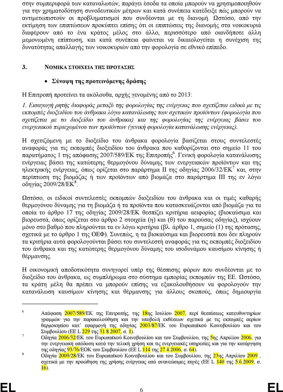 Ωστόσο, από την εκτίµηση των επιπτώσεων προκύπτει επίσης ότι οι επιπτώσεις της διανοµής στα νοικοκυριά διαφέρουν από το ένα κράτος µέλος στο άλλο, περισσότερο από οιανδήποτε άλλη µεµονωµένη επίπτωση,