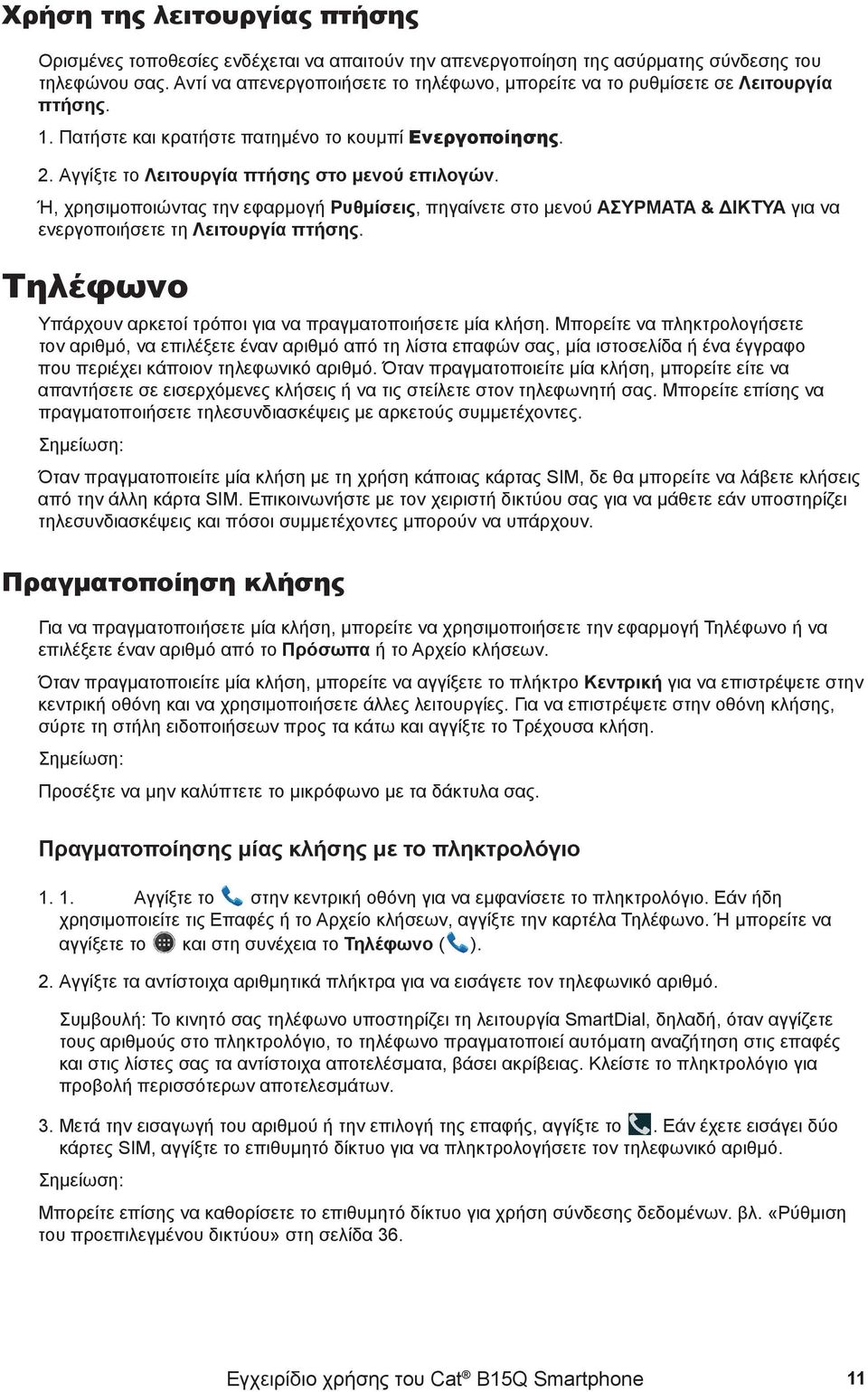 Ή, χρησιμοποιώντας την εφαρμογή Ρυθμίσεις, πηγαίνετε στο μενού ΑΣΥΡΜΑΤΑ & ΔΙΚΤΥΑ για να ενεργοποιήσετε τη Λειτουργία πτήσης. Τηλέφωνο Υπάρχουν αρκετοί τρόποι για να πραγματοποιήσετε μία κλήση.