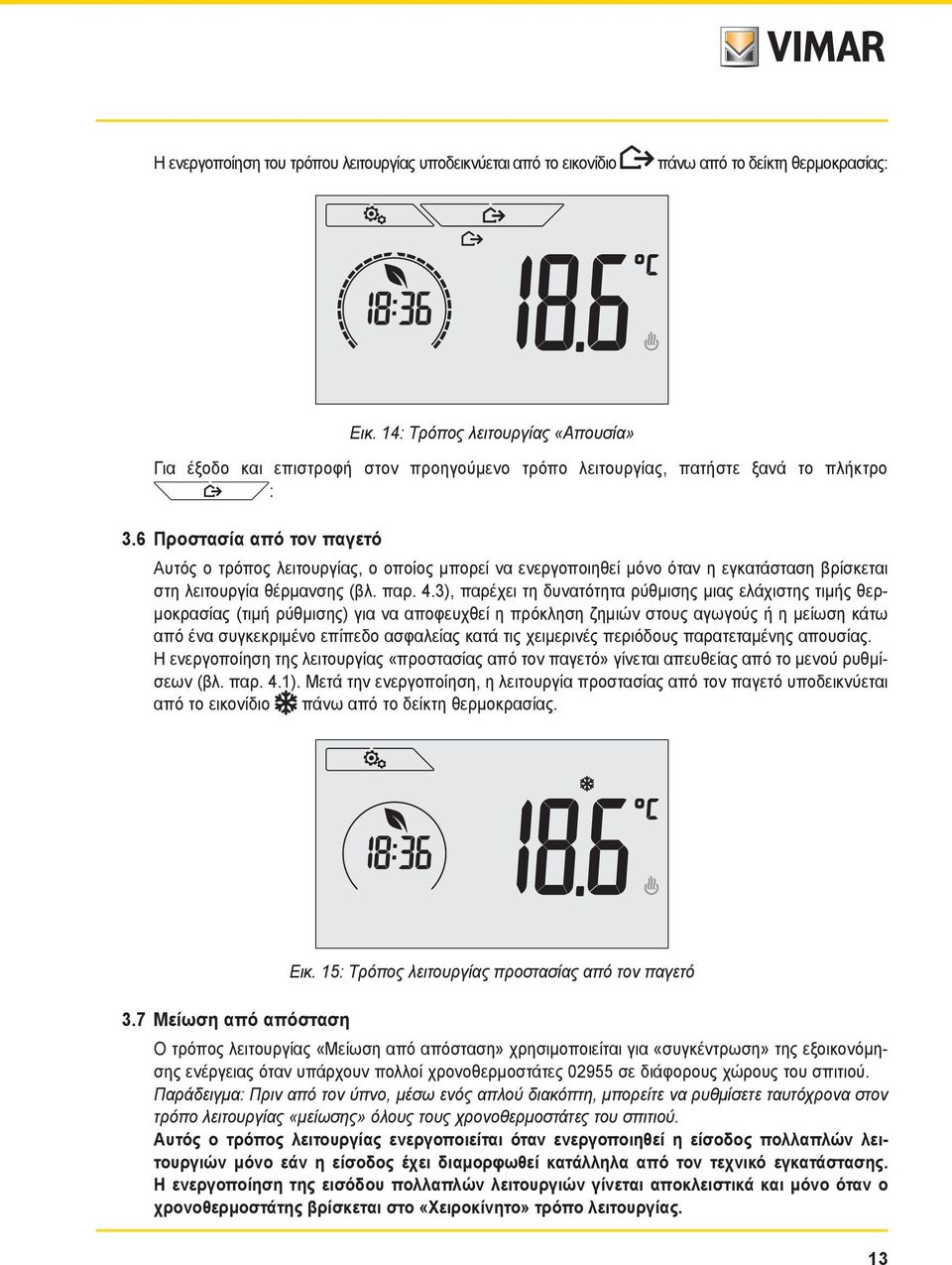 6 Προστασία από τον παγετό Αυτός ο τρόπος λειτουργίας, ο οποίος μπορεί να ενεργοποιηθεί μόνο όταν η εγκατάσταση βρίσκεται στη λειτουργία θέρμανσης (βλ. παρ. 4.