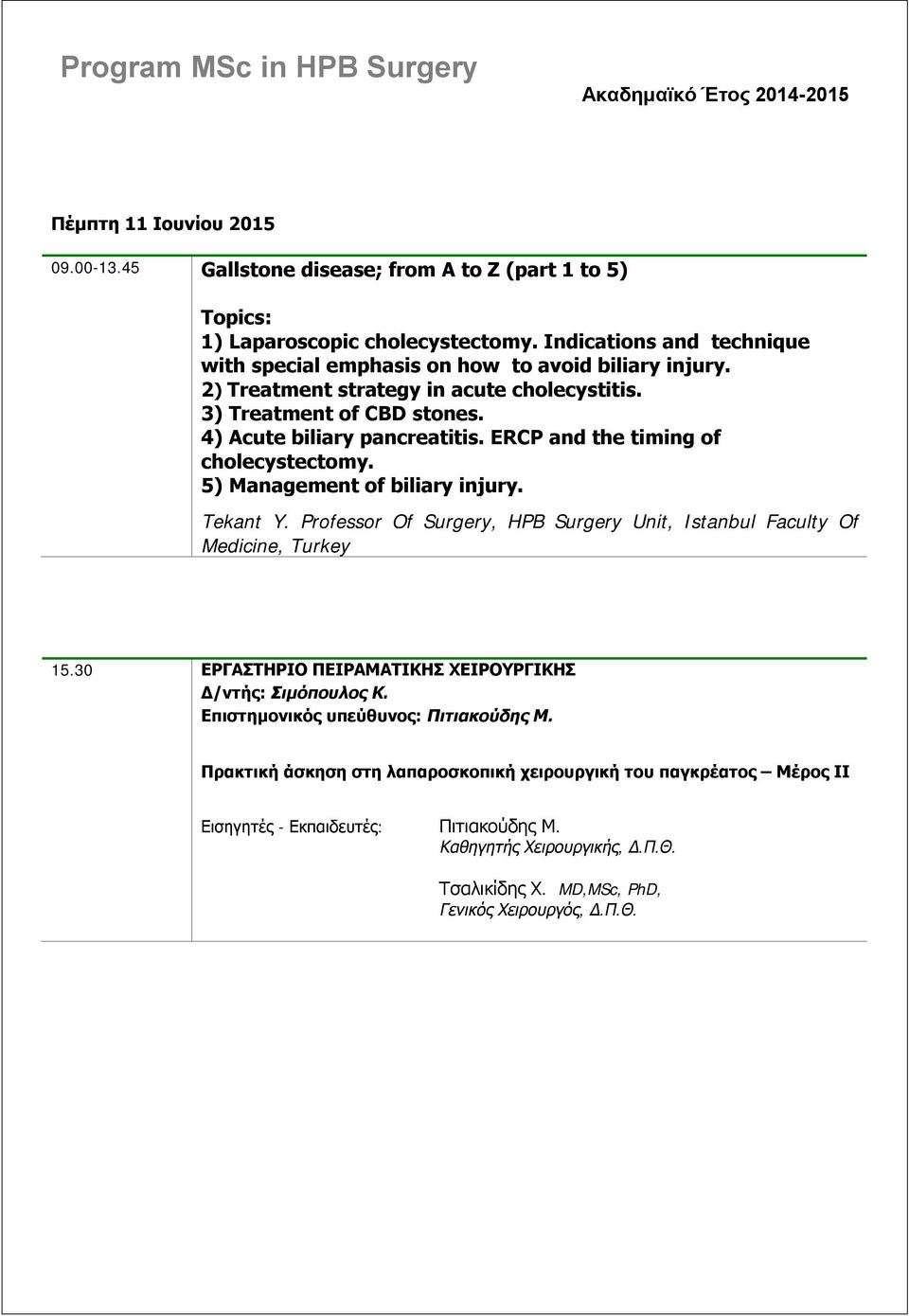 4) Acute biliary pancreatitis. ERCP and the timing of cholecystectomy. 5) Management of biliary injury. Tekant Y.