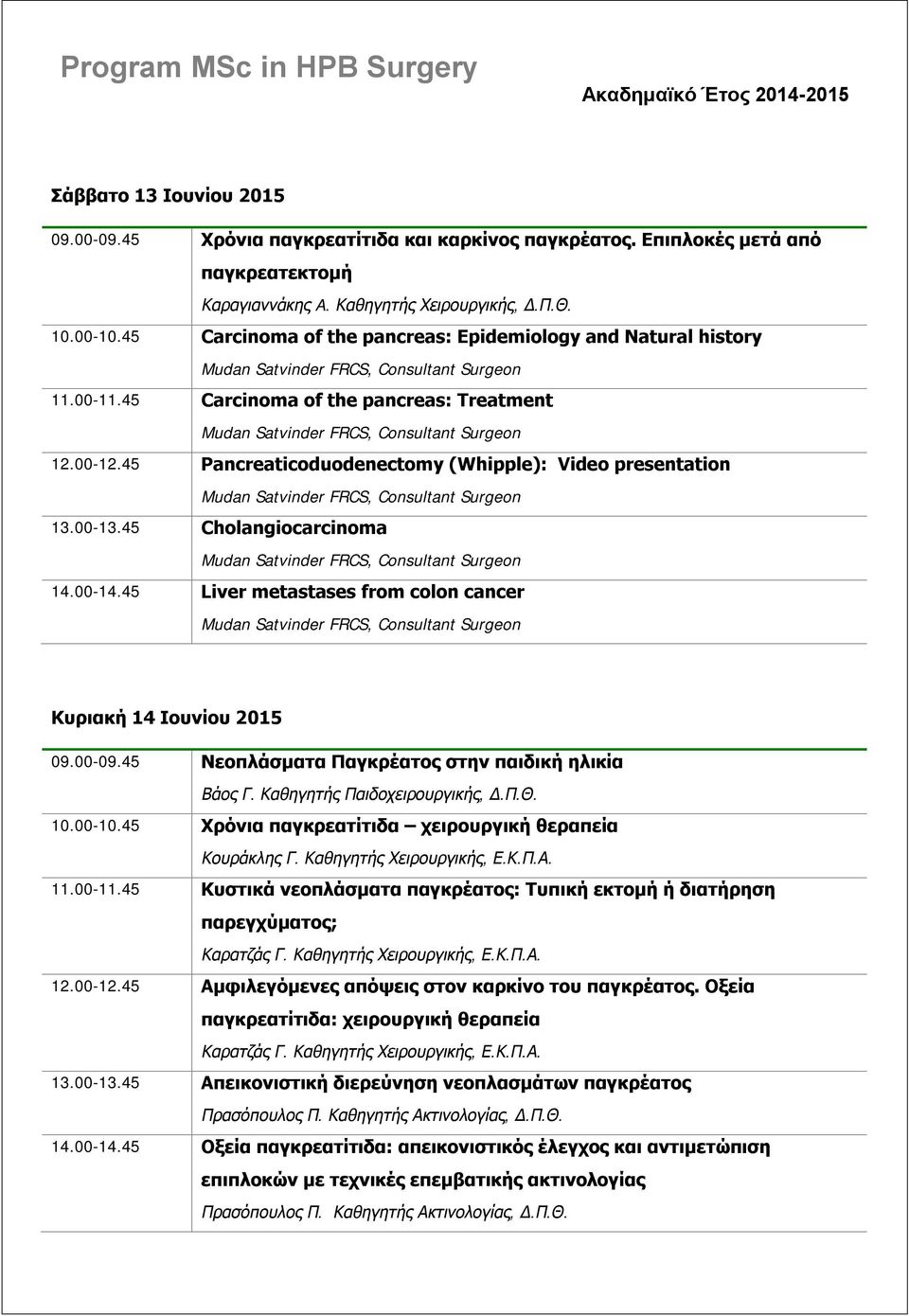 45 Cholangiocarcinoma 14.00-14.45 Liver metastases from colon cancer Κυριακή 14 Ιουνίου 2015 09.00-09.45 Νεοπλάσματα Παγκρέατος στην παιδική ηλικία Βάος Γ. Καθηγητής Παιδοχειρουργικής, Δ.Π.Θ. 10.