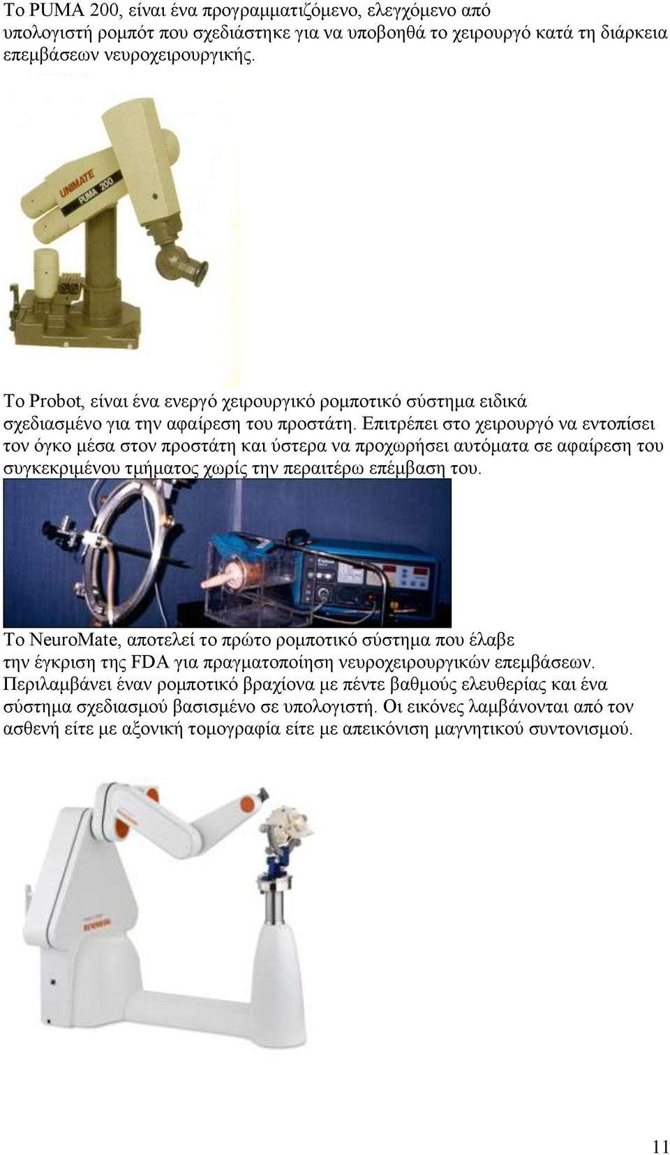 Επιτρέπει στο χειρουργό να εντοπίσει τον όγκο μέσα στον προστάτη και ύστερα να προχωρήσει αυτόματα σε αφαίρεση του συγκεκριμένου τμήματος χωρίς την περαιτέρω επέμβαση του.