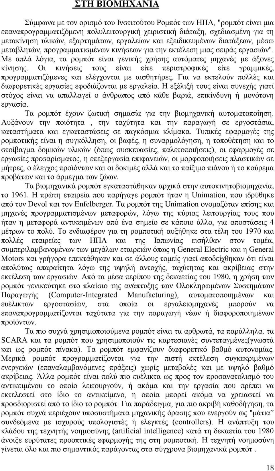 Με απλά λόγια, τα ρομπότ είναι γενικής χρήσης αυτόματες μηχανές με άξονες κίνησης. Οι κινήσεις τους είναι είτε περιστροφικές είτε γραμμικές, προγραμματιζόμενες και ελέγχονται με αισθητήρες.