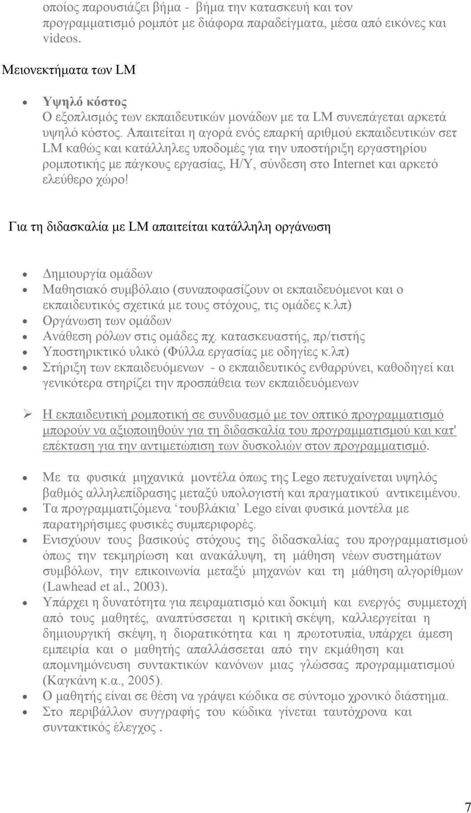 Απαιτείται η αγορά ενός επαρκή αριθμού εκπαιδευτικών σετ LM καθώς και κατάλληλες υποδομές για την υποστήριξη εργαστηρίου ρομποτικής με πάγκους εργασίας, Η/Υ, σύνδεση στο Internet και αρκετό ελεύθερο
