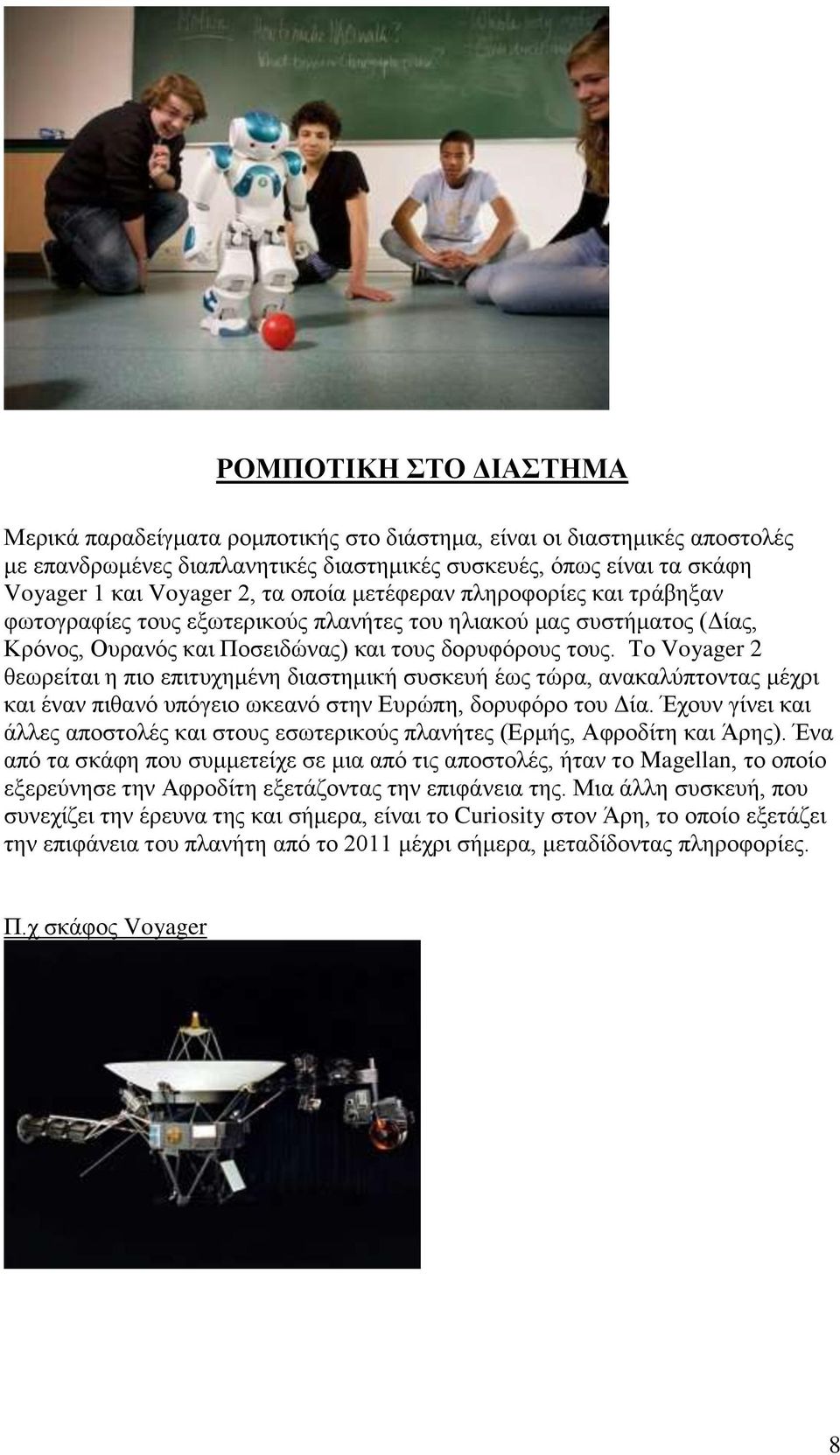 Το Voyager 2 θεωρείται η πιο επιτυχημένη διαστημική συσκευή έως τώρα, ανακαλύπτοντας μέχρι και έναν πιθανό υπόγειο ωκεανό στην Ευρώπη, δορυφόρο του Δία.