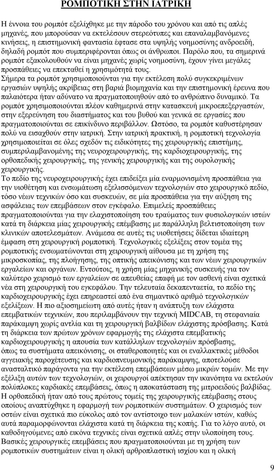 Παρόλο που, τα σημερινά ρομπότ εξακολουθούν να είναι μηχανές χωρίς νοημοσύνη, έχουν γίνει μεγάλες προσπάθειες να επεκταθεί η χρησιμότητά τους.