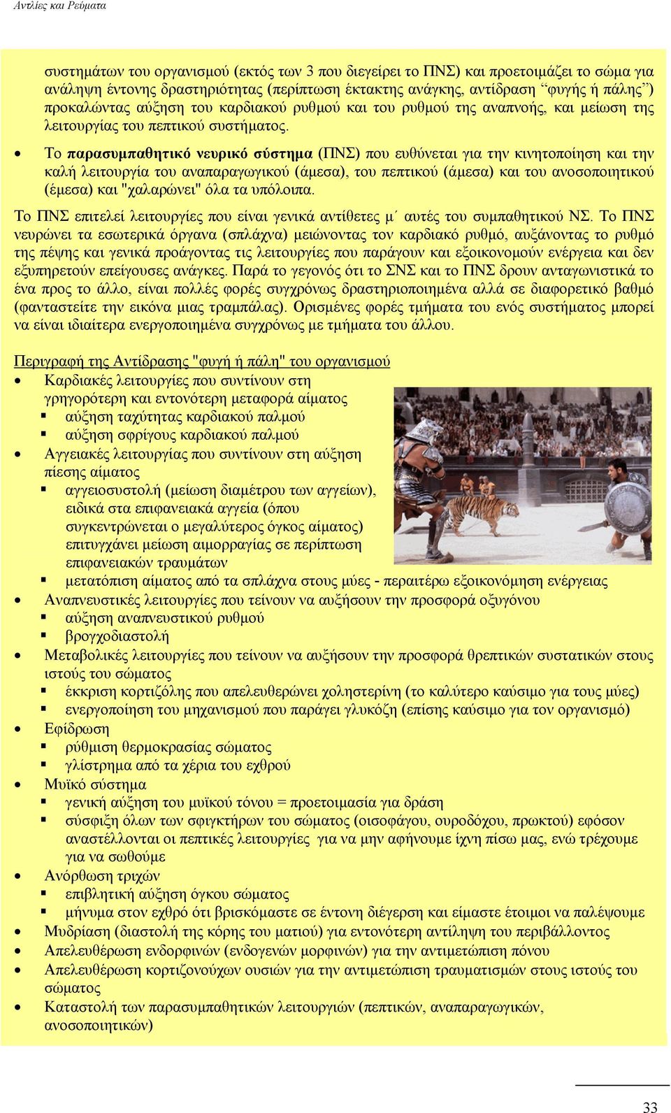 Το παρασυµπαθητικό νευρικό σύστηµα (ΠΝΣ) που ευθύνεται για την κινητοποίηση και την καλή λειτουργία του αναπαραγωγικού (άµεσα), του πεπτικού (άµεσα) και του ανοσοποιητικού (έµεσα) και "χαλαρώνει" όλα