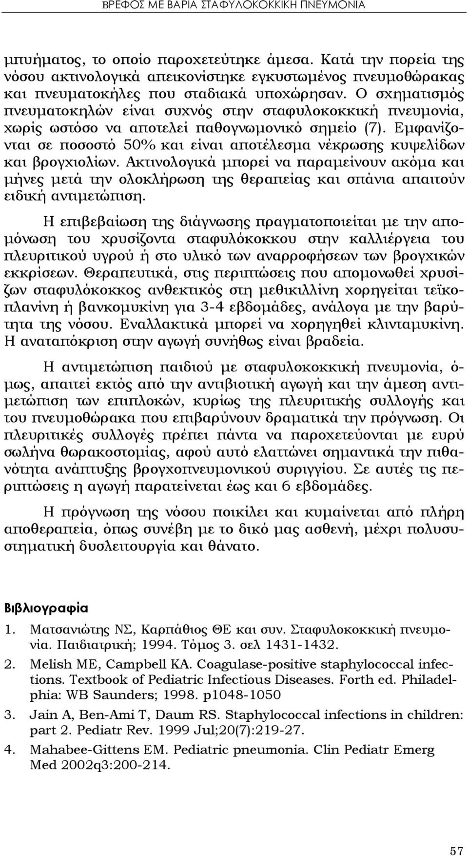 Ο σχηματισμός πνευματοκηλών είναι συχνός στην σταφυλοκοκκική πνευμονία, χωρίς ωστόσο να αποτελεί παθογνωμονικό σημείο (7).