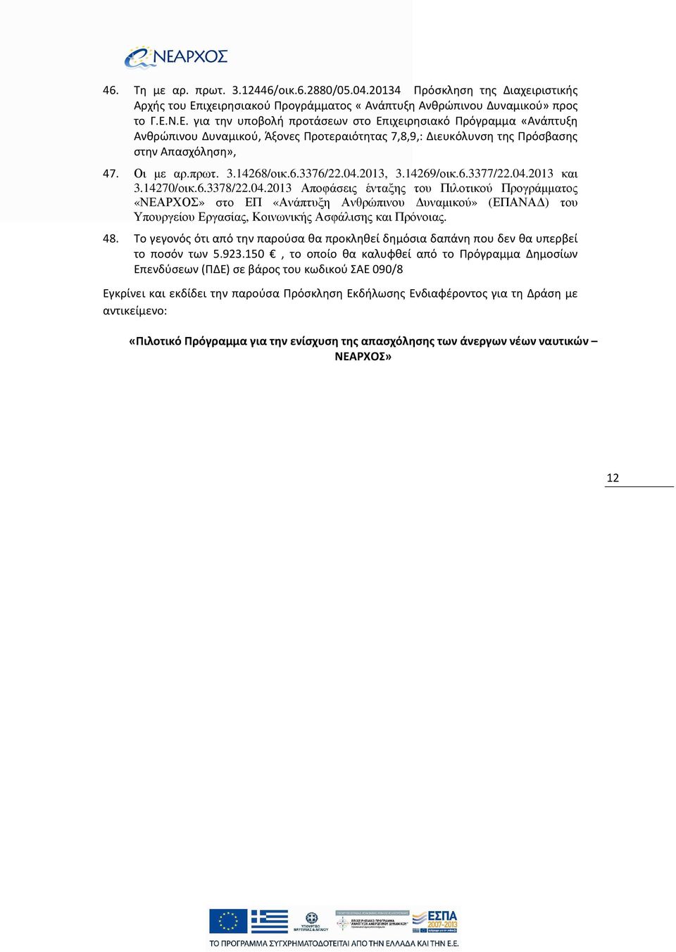 Ν.Ε. για την υποβολή προτάσεων στο Επιχειρησιακό Πρόγραμμα «Ανάπτυξη Ανθρώπινου Δυναμικού, Άξονες Προτεραιότητας 7,8,9,: Διευκόλυνση της Πρόσβασης στην Απασχόληση», 47. Οι µε αρ.πρωτ. 3.14268/οικ.6.3376/22.