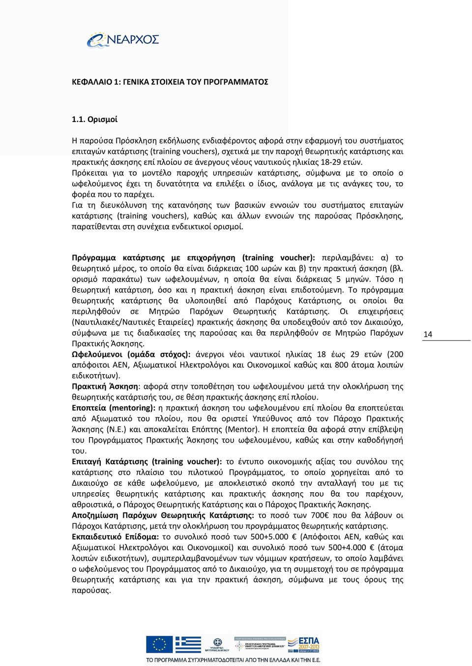 1. Ορισμοί Η παρούσα Πρόσκληση εκδήλωσης ενδιαφέροντος αφορά στην εφαρμογή του συστήματος επιταγών κατάρτισης (training vouchers), σχετικά με την παροχή θεωρητικής κατάρτισης και πρακτικής άσκησης