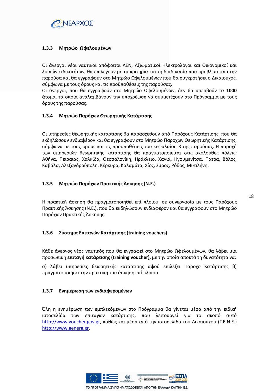 Οι άνεργοι, που θα εγγραφούν στο Μητρώο Ωφελουμένων, δεν θα υπερβούν τα 1000 άτομα, τα οποία αναλαμβάνουν την υποχρέωση να συμμετέχουν στο Πρόγραμμα με τους όρους της παρούσας. 1.3.