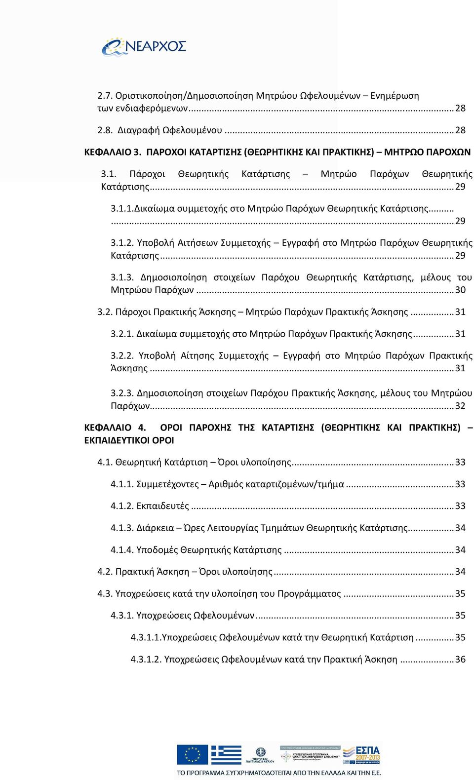 ..29 3.1.3. Δημοσιοποίηση στοιχείων Παρόχου Θεωρητικής Κατάρτισης, μέλους του Μητρώου Παρόχων...30 3.2. Πάροχοι Πρακτικής Άσκησης Μητρώο Παρόχων Πρακτικής Άσκησης...31 3.2.1. Δικαίωμα συμμετοχής στο Μητρώο Παρόχων Πρακτικής Άσκησης.