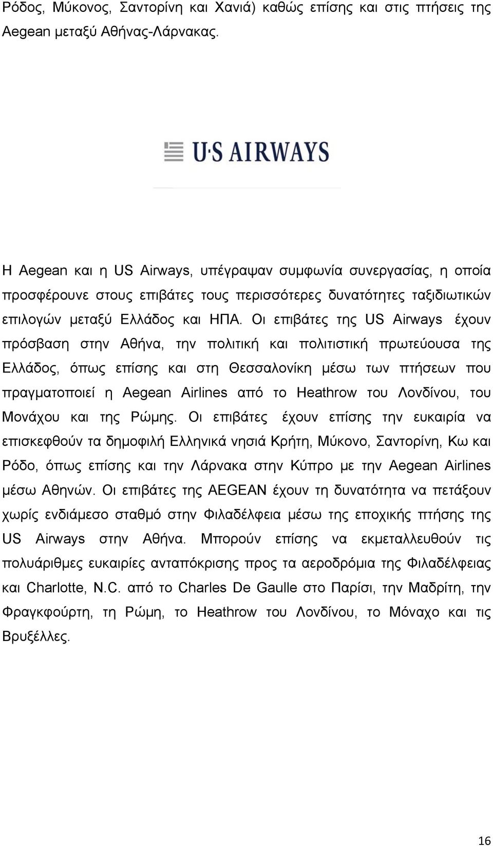 Οι επιβάτες της US Airways έχουν πρόσβαση στην Αθήνα, την πολιτική και πολιτιστική πρωτεύουσα της Ελλάδος, όπως επίσης και στη Θεσσαλονίκη μέσω των πτήσεων που πραγματοποιεί η Aegean Airlines από το