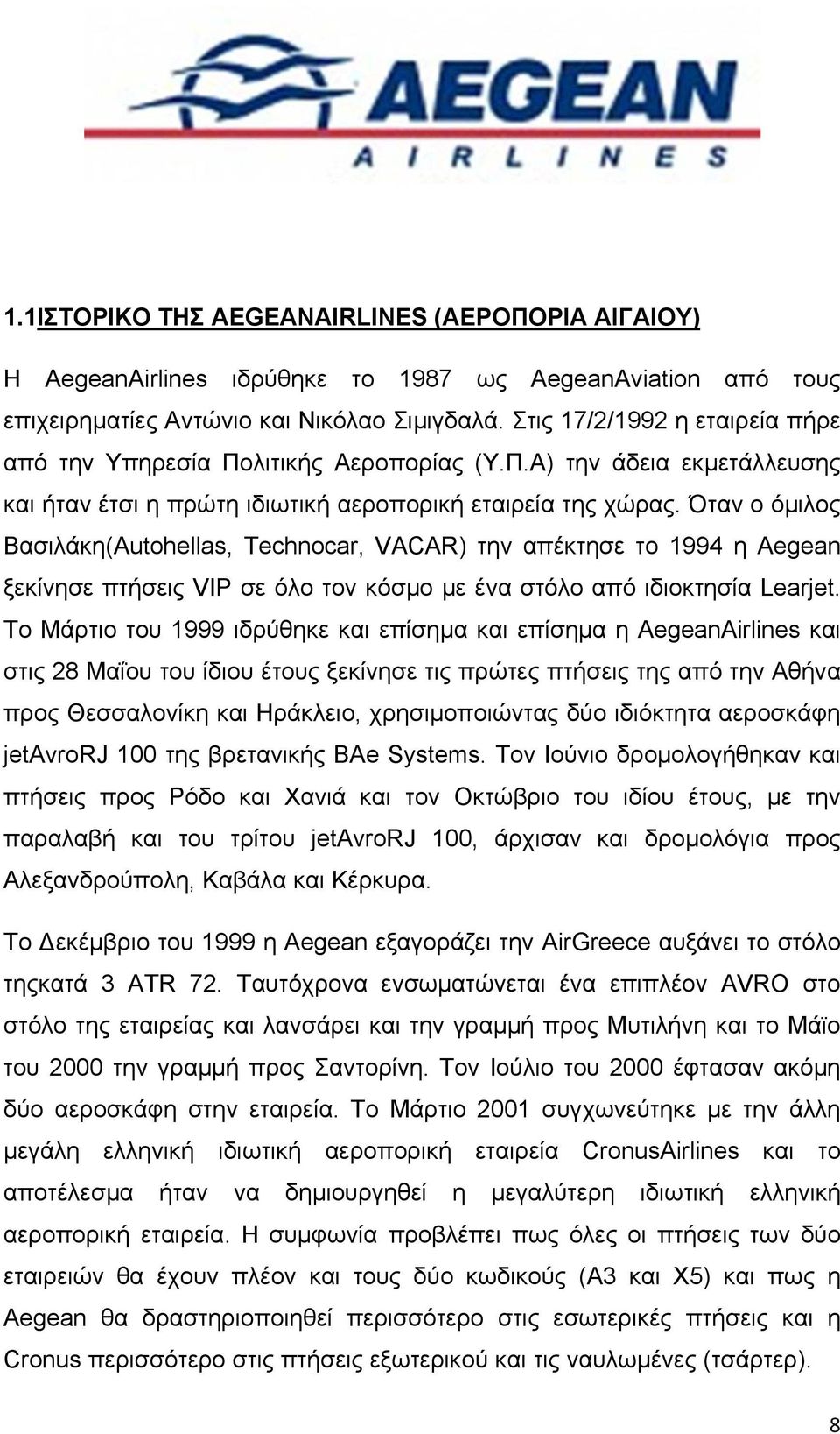 Όταν ο όμιλος Βασιλάκη(Autohellas, Technocar, VACAR) την απέκτησε το 1994 η Aegean ξεκίνησε πτήσεις VIP σε όλο τον κόσμο με ένα στόλο από ιδιοκτησία Learjet.