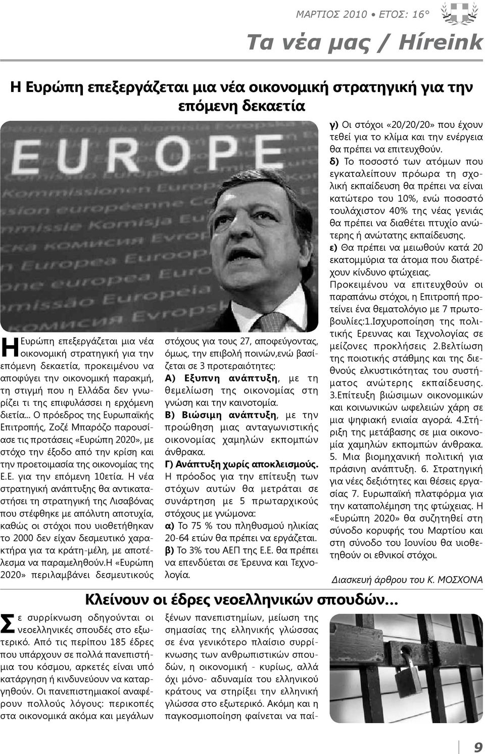 .. Ο πρόεδρος της Ευρωπαϊκής Επιτροπής, Ζοζέ Μπαρόζο παρουσίασε τις προτάσεις «Ευρώπη 2020», με στόχο την έξοδο από την κρίση και την προετοιμασία της οικονομίας της Ε.Ε. για την επόμενη 10ετία.