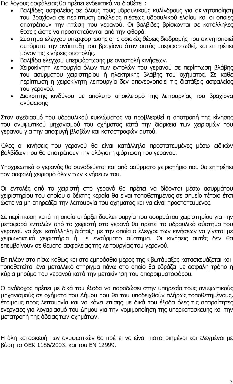 Σύστηµα ελέγχου υπερφόρτωσης στις οριακές θέσεις διαδροµής που ακινητοποιεί αυτόµατα την ανάπτυξη του βραχίονα όταν αυτός υπερφορτωθεί, και επιτρέπει µόνον τις κινήσεις συστολής.