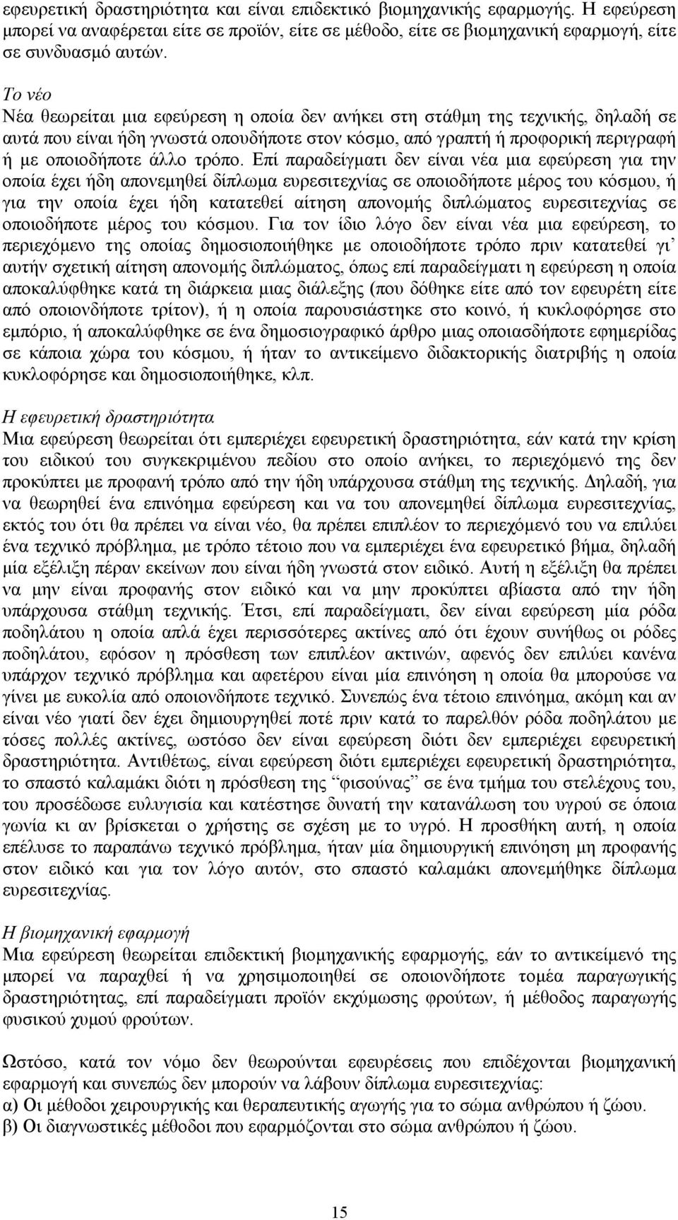 Επί παραδείγματι δεν είναι νέα μια εφεύρεση για την οποία έχει ήδη απονεμηθεί δίπλωμα ευρεσιτεχνίας σε οποιοδήποτε μέρος του κόσμου, ή για την οποία έχει ήδη κατατεθεί αίτηση απονομής διπλώματος