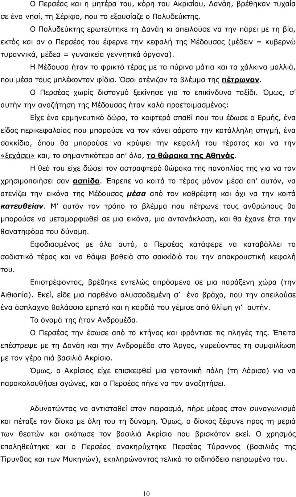 Η Μέδουσα ήταν το φρικτό τέρας µε τα πύρινα µάτια και τα χάλκινα µαλλιά, που µέσα τους µπλέκονταν φίδια. Όσοι ατένιζαν το βλέµµα της πέτρωναν.