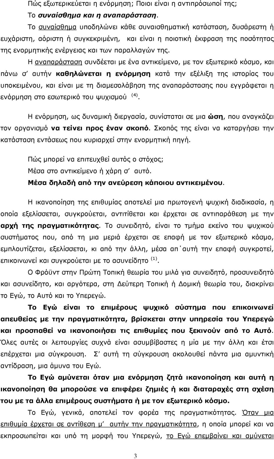 Η αναπαράσταση συνδέεται µε ένα αντικείµενο, µε τον εξωτερικό κόσµο, και πάνω σ αυτήν καθηλώνεται η ενόρµηση κατά την εξέλιξη της ιστορίας του υποκειµένου, και είναι µε τη διαµεσολάβηση της