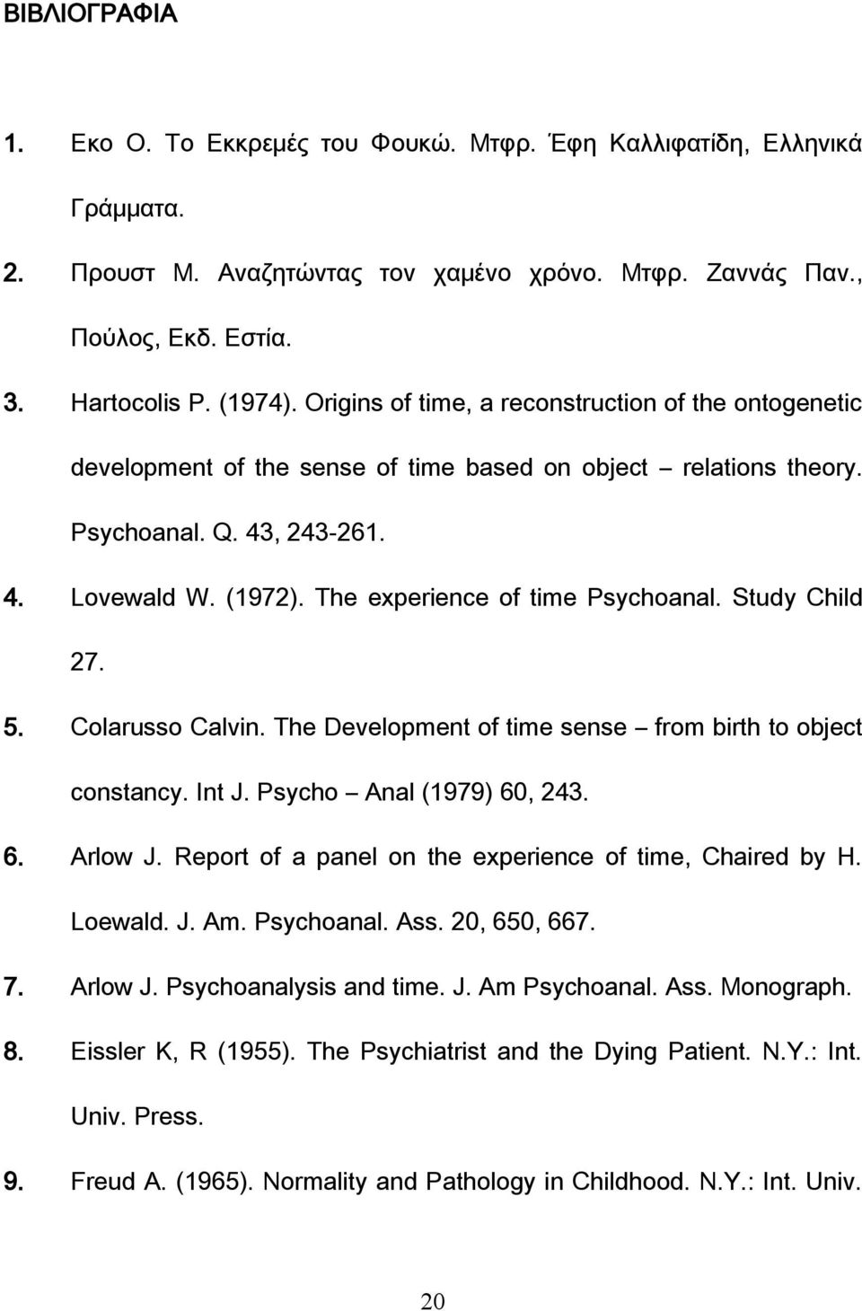 The experience of time Psychoanal. Study Child 27. 5. Colarusso Calvin. The Development of time sense from birth to object constancy. Int J. Psycho Anal (1979) 60, 243. 6. Arlow J.