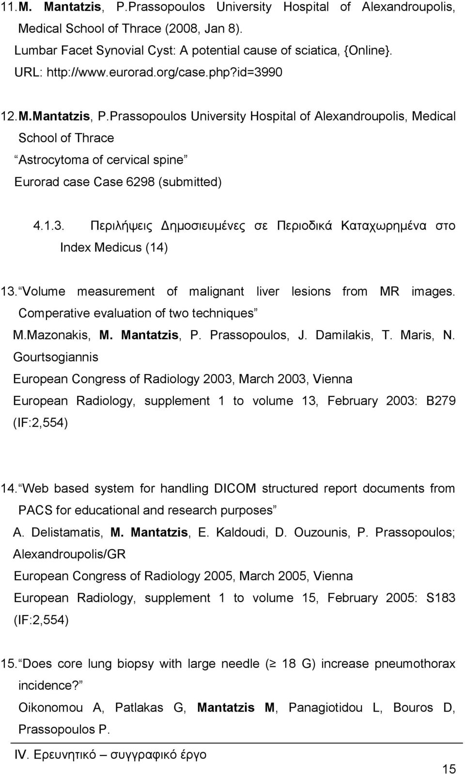 Volume measurement of malignant liver lesions from MR images. Comperative evaluation of two techniques M.Mazonakis, M. Mantatzis, P. Prassopoulos, J. Damilakis, T. Maris, N.