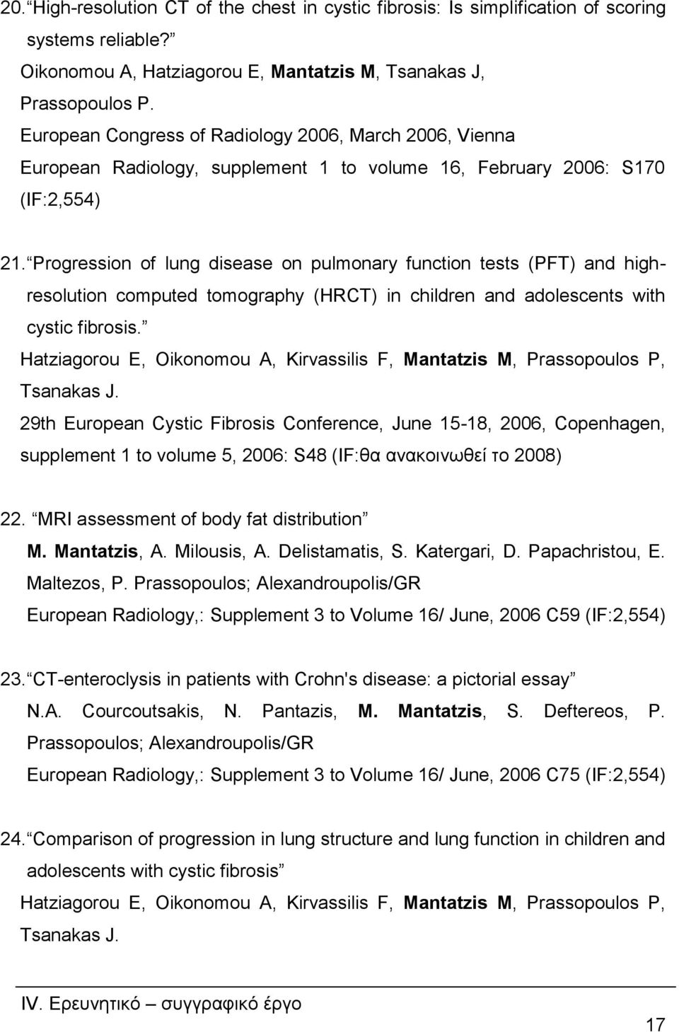 Progression of lung disease on pulmonary function tests (PFT) and highresolution computed tomography (HRCT) in children and adolescents with cystic fibrosis.