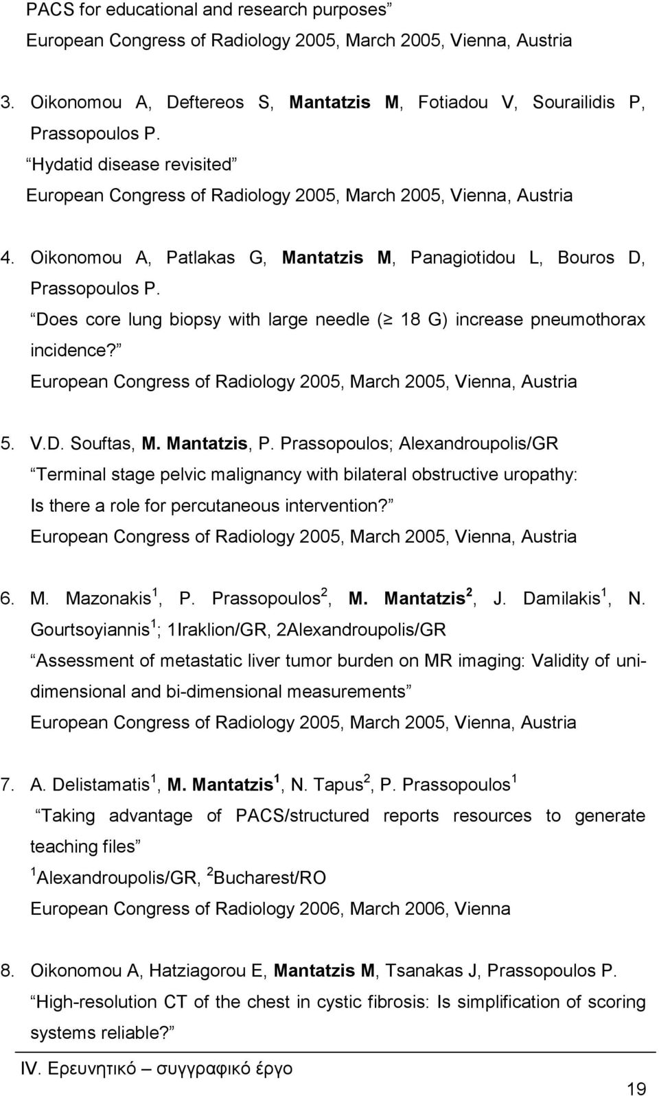 Does core lung biopsy with large needle ( 18 G) increase pneumothorax incidence? European Congress of Radiology 2005, March 2005, Vienna, Austria 5. V.D. Souftas, M. Mantatzis, P.
