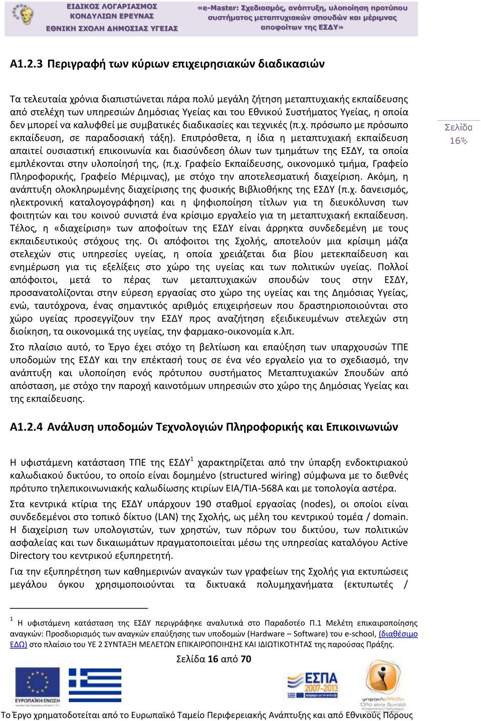 Επιπρόσθετα, η ίδια η μεταπτυχιακή εκπαίδευση απαιτεί ουσιαστική επικοινωνία και διασύνδεση όλων των τμημάτων της ΕΣΔΥ, τα οποία εμπλέκονται στην υλοποίησή της, (π.χ. Γραφείο Εκπαίδευσης, οικονομικό τμήμα, Γραφείο Πληροφορικής, Γραφείο Μέριμνας), με στόχο την αποτελεσματική διαχείριση.