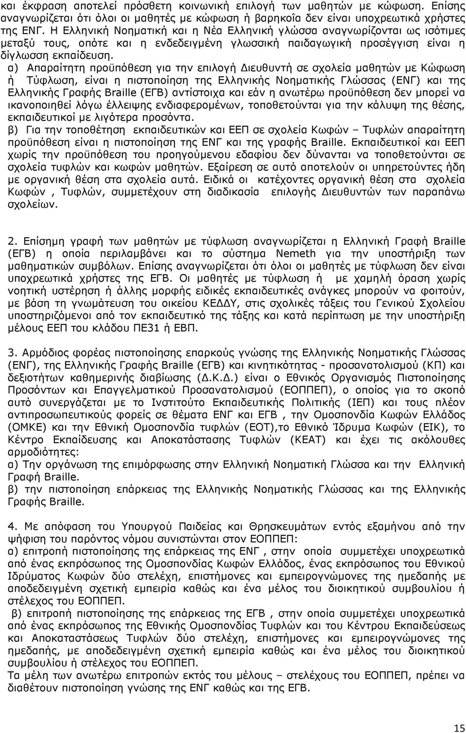 α) Απαραίτητη προϋπόθεση για την επιλογή ιευθυντή σε σχολεία µαθητών µε Κώφωση ή Τύφλωση, είναι η πιστοποίηση της Ελληνικής Νοηµατικής Γλώσσας (ΕΝΓ) και της Ελληνικής Γραφής Braille (ΕΓΒ) αντίστοιχα