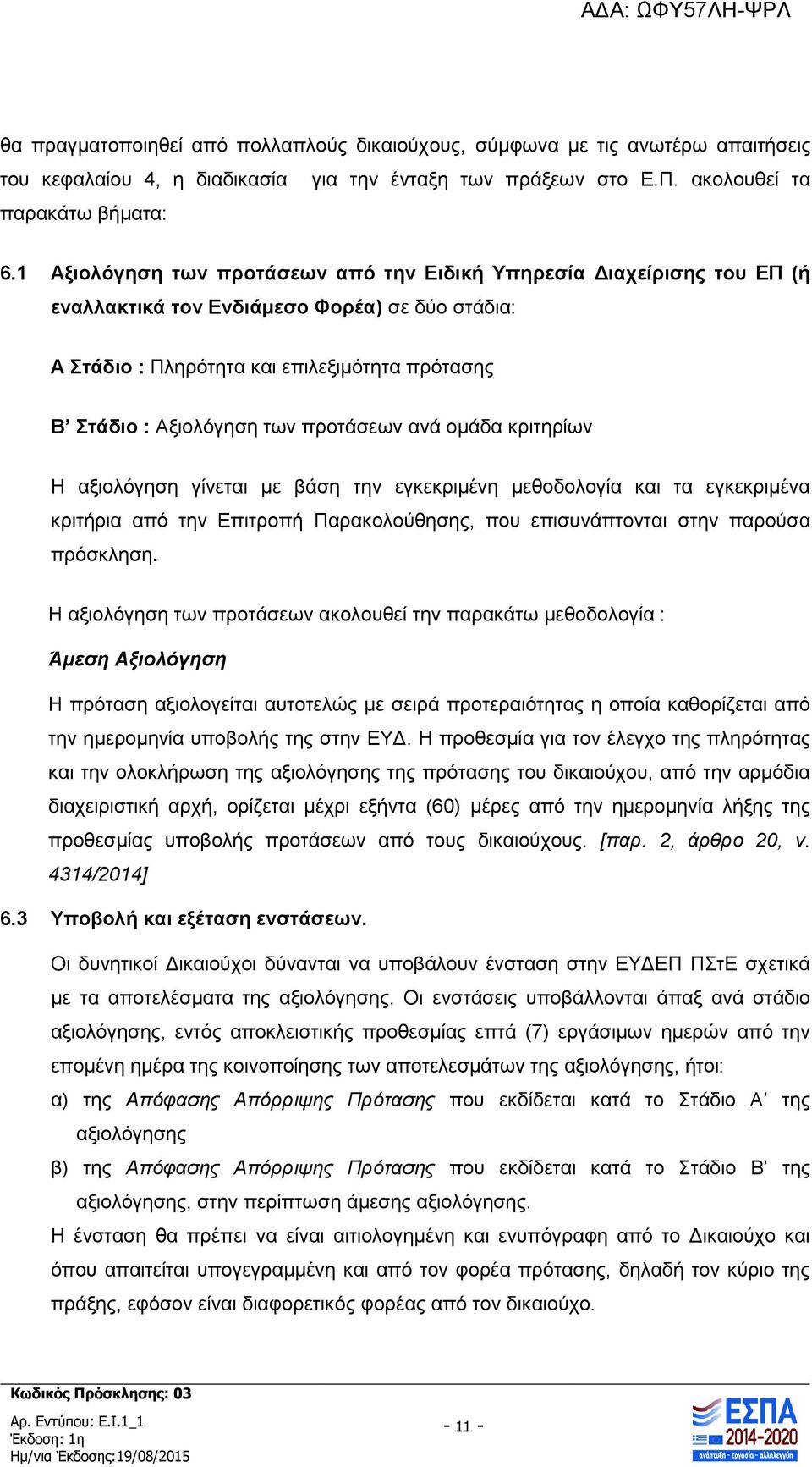 προτάσεων ανά ομάδα κριτηρίων Η αξιολόγηση γίνεται με βάση την εγκεκριμένη μεθοδολογία και τα εγκεκριμένα κριτήρια από την Επιτροπή Παρακολούθησης, που επισυνάπτονται στην παρούσα πρόσκληση.