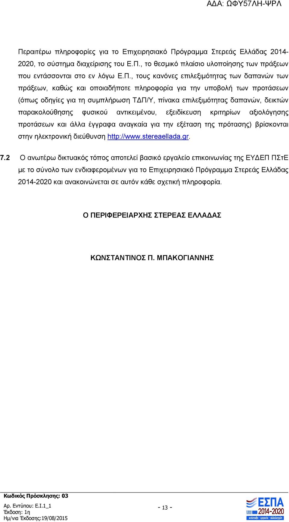 παρακολούθησης φυσικού αντικειμένου, εξειδίκευση κριτηρίων αξιολόγησης προτάσεων και άλλα έγγραφα αναγκαία για την εξέταση της πρότασης) βρίσκονται στην ηλεκτρονική διεύθυνση http://www.stereaellada.