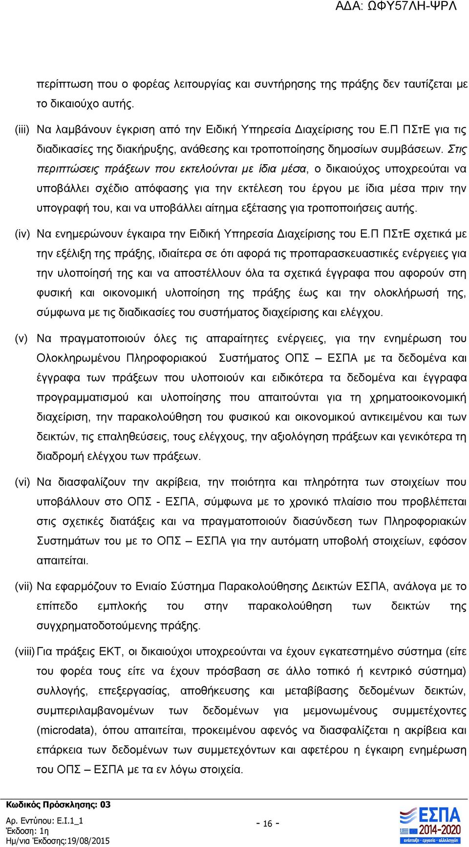 Στις περιπτώσεις πράξεων που εκτελούνται με ίδια μέσα, ο δικαιούχος υποχρεούται να υποβάλλει σχέδιο απόφασης για την εκτέλεση του έργου με ίδια μέσα πριν την υπογραφή του, και να υποβάλλει αίτημα