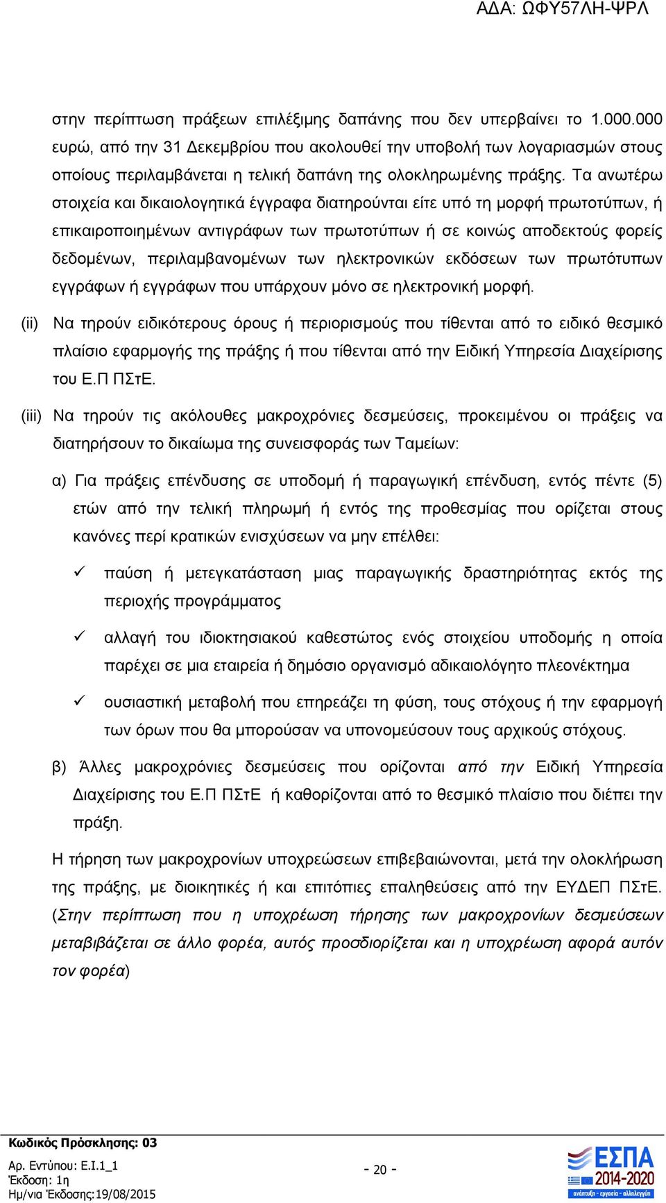 Τα ανωτέρω στοιχεία και δικαιολογητικά έγγραφα διατηρούνται είτε υπό τη μορφή πρωτοτύπων, ή επικαιροποιημένων αντιγράφων των πρωτοτύπων ή σε κοινώς αποδεκτούς φορείς δεδομένων, περιλαμβανομένων των