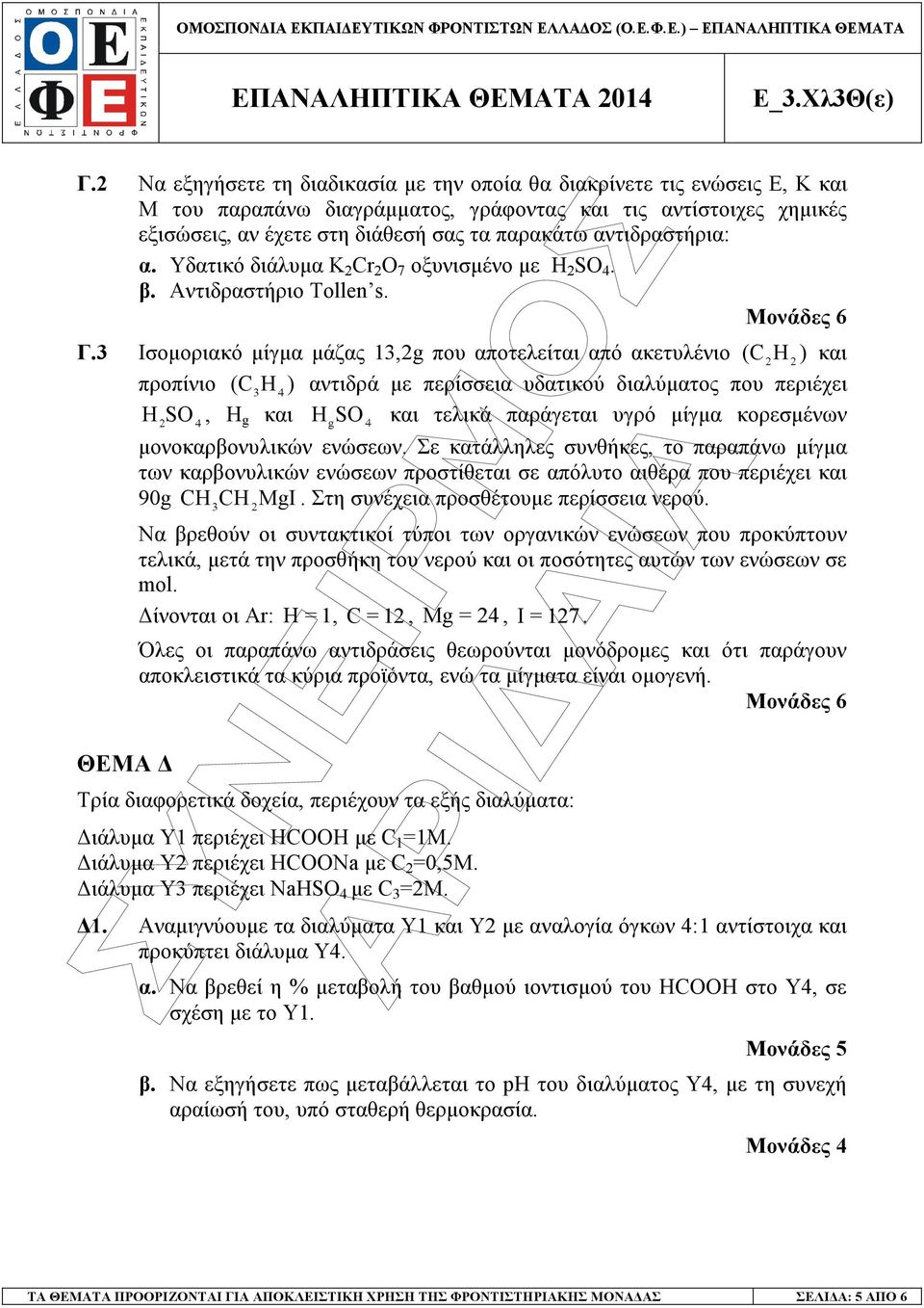 3 Ισοµοριακό µίγµα µάζας 13,2g που αποτελείται από ακετυλένιο ( C2 H 2 ) και προπίνιο ( C3 H 4 ) αντιδρά µε περίσσεια υδατικού διαλύµατος που περιέχει H SO, Η 2 4 g και H gso 4 και τελικά παράγεται