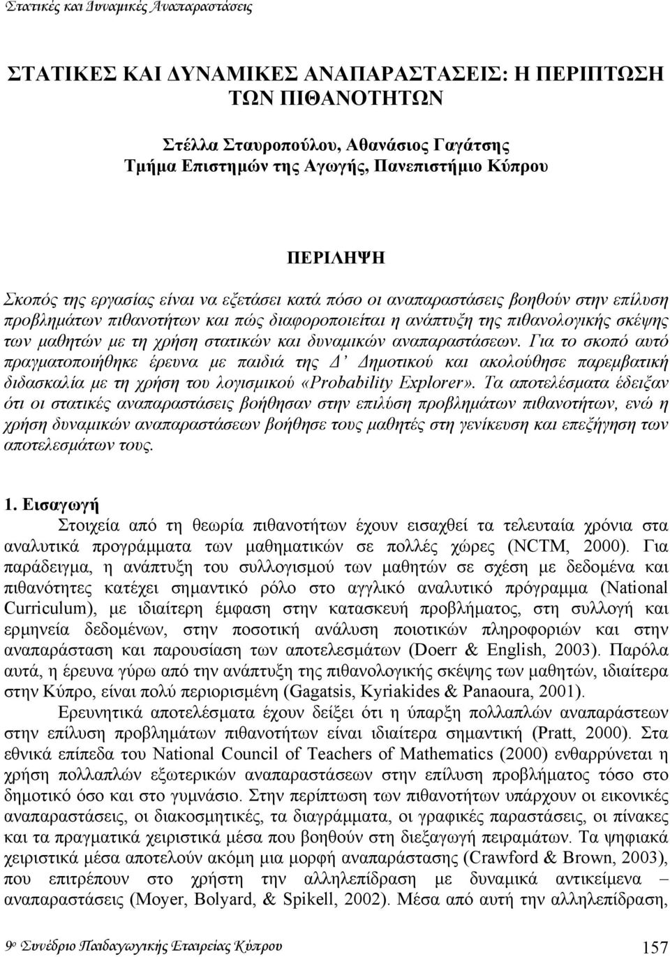 στατικών και δυναµικών αναπαραστάσεων. Για το σκοπό αυτό πραγµατοποιήθηκε έρευνα µε παιδιά της ηµοτικού και ακολούθησε παρεµβατική διδασκαλία µε τη χρήση του λογισµικού «Probability Explorer».