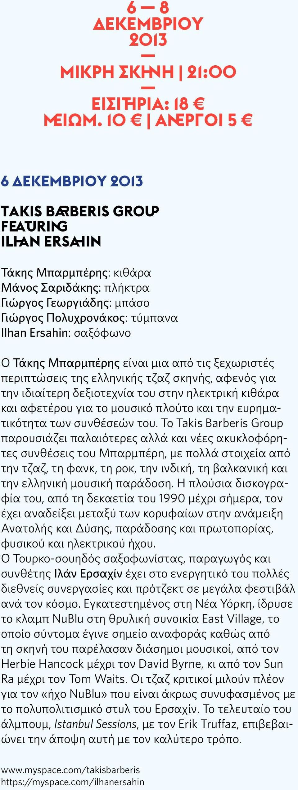 σαξόφωνο Ο Τάκης Μπαρμπέρης είναι μια από τις ξεχωριστές περιπτώσεις της ελληνικής τζαζ σκηνής, αφενός για την ιδιαίτερη δεξιοτεχνία του στην ηλεκτρική κιθάρα και αφετέρου για το μουσικό πλούτο και