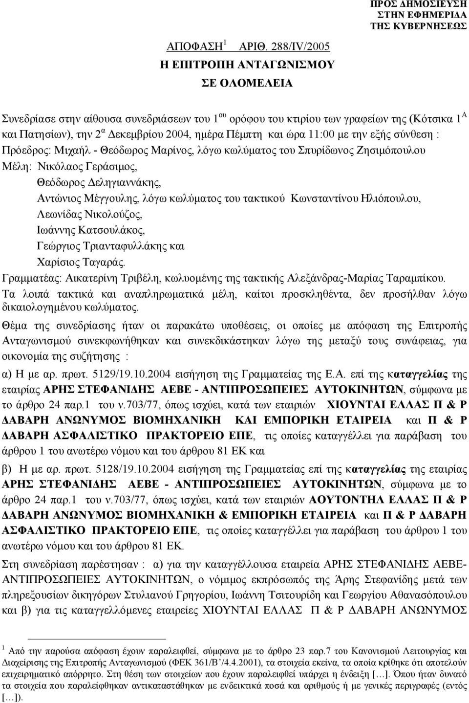 και ώρα 11:00 με την εξής σύνθεση : Πρόεδρος: Μιχαήλ - Θεόδωρος Μαρίνος, λόγω κωλύματος του Σπυρίδωνος Ζησιμόπουλου Μέλη: Νικόλαος Γεράσιμος, Θεόδωρος Δεληγιαννάκης, Αντώνιος Μέγγουλης, λόγω