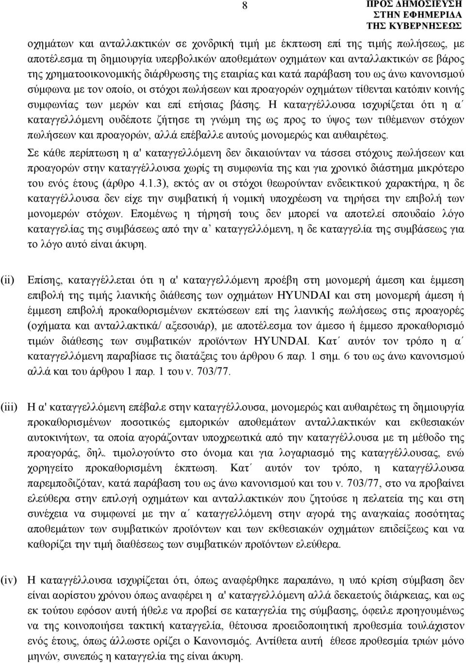 Η καταγγέλλουσα ισχυρίζεται ότι η α καταγγελλόμενη ουδέποτε ζήτησε τη γνώμη της ως προς το ύψος των τιθέμενων στόχων πωλήσεων και προαγορών, αλλά επέβαλλε αυτούς μονομερώς και αυθαιρέτως.