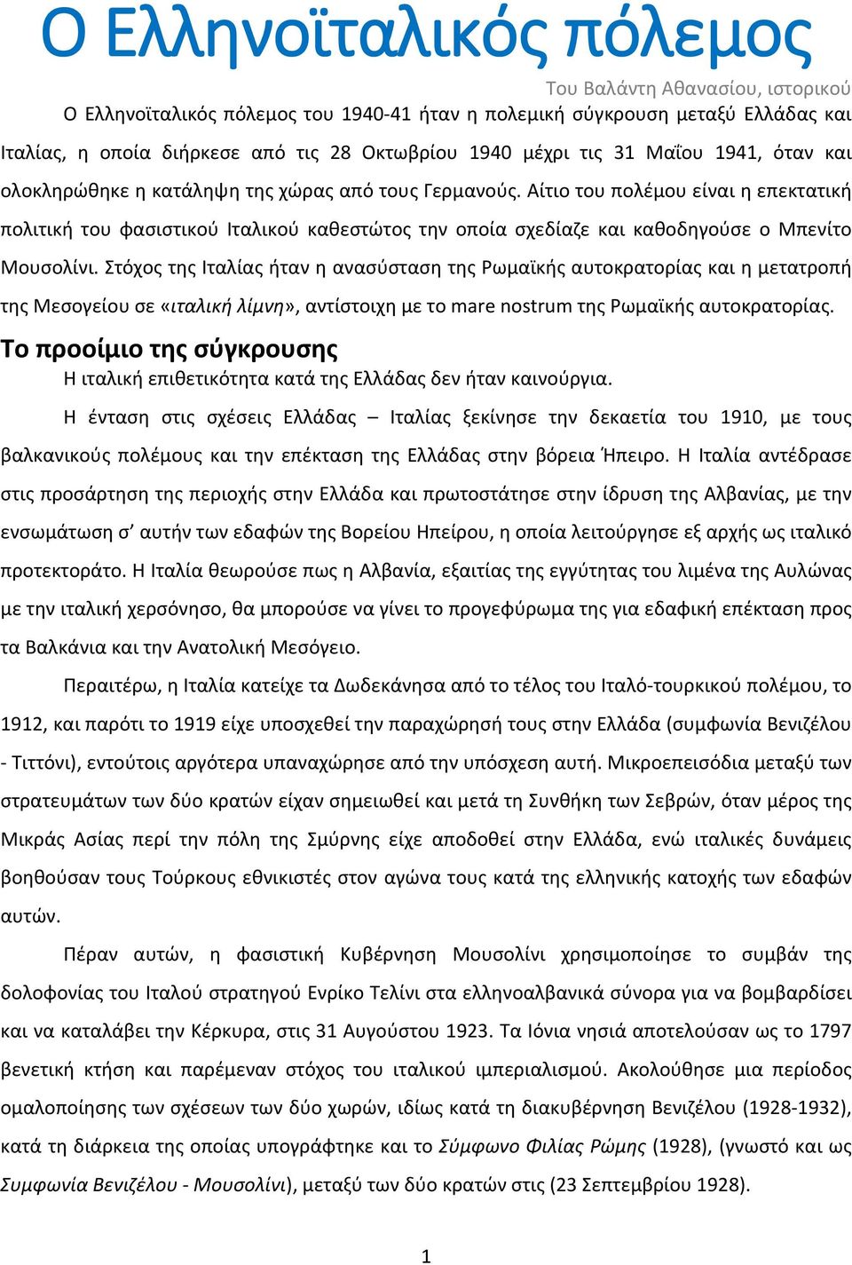Αίτιο του πολέμου είναι η επεκτατική πολιτική του φασιστικού Ιταλικού καθεστώτος την οποία σχεδίαζε και καθοδηγούσε ο Μπενίτο Μουσολίνι.